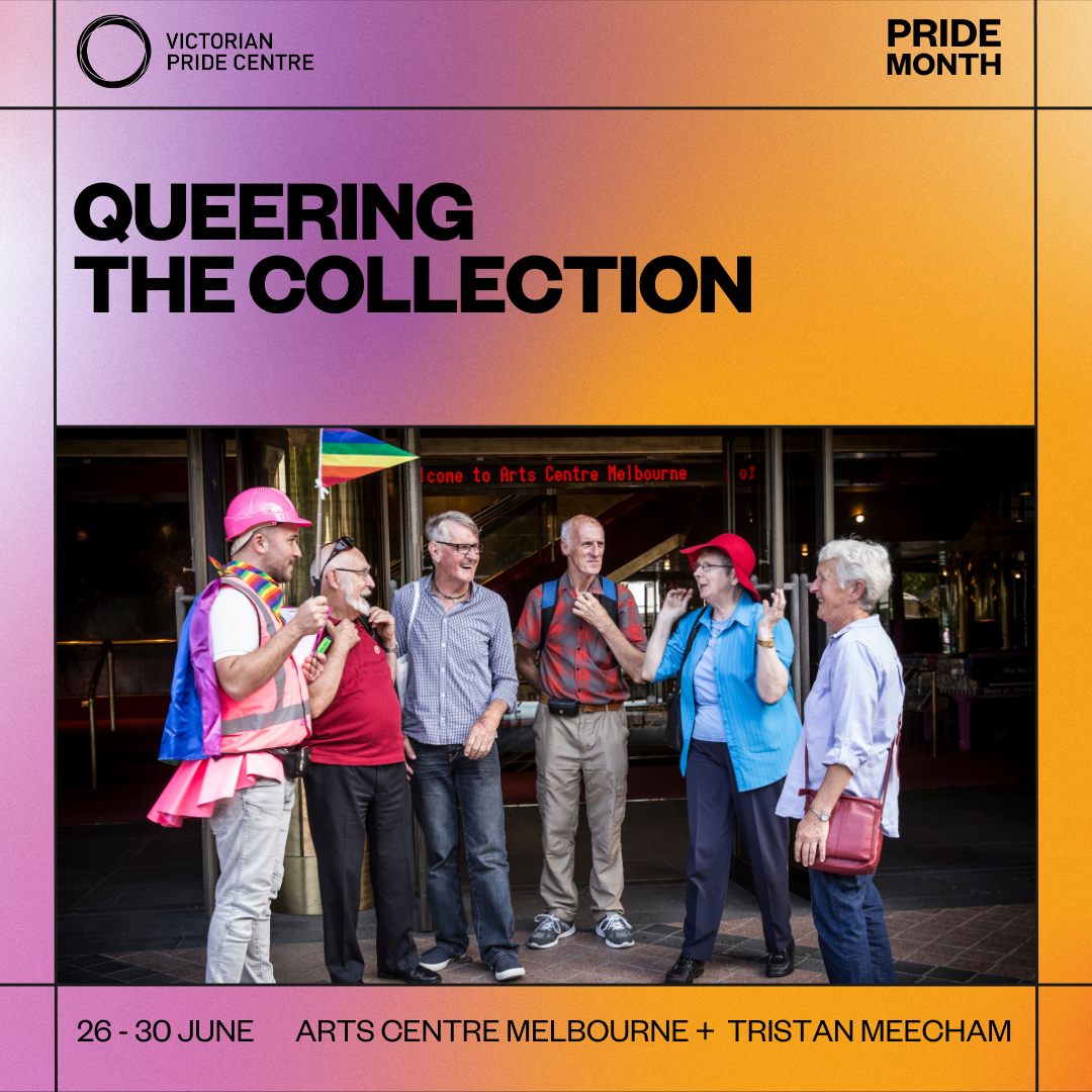 Victorian Pride Centre Pride Month poster of 'Queering the Collection' with Arts Centre Melbourne and Tristan Meecham.